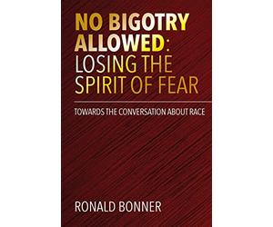 No Bigotry Allowed: Losing the Spirit of Fear: Towards the Conversation about Race