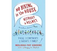 No Biking in the House Without a Helmet: 9 Kids, 3 Continents, 2 Parents, 1 Family