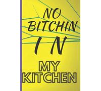 NO BITCHIN IN MY KITCHEN: Cookbook For Writing Recipes | Recipe Notebook to Write In Favorite Recipes | Best Gift for your MOM | Recipes and Notes for Your Favorite for Women, Wife, Mom 6" x 9"
