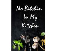 No Bitchin In My Kitchen - Notebook: Lined Notebook / Journal Gift, 120 Pages, 6x9, Soft Cover, Matte Finish