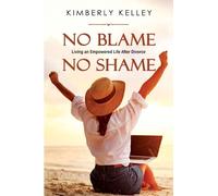 No Blame No Shame: Living an Empowered Life after Divorce