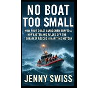 No Boat Too Small: How Four Coast Guardsmen Braved a Nor’easter and Pulled Off the Greatest Rescue in Maritime History
