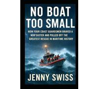 No Boat Too Small: How Four Coast Guardsmen Braved a Nor’easter and Pulled Off the Greatest Rescue in Maritime History