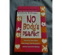 No Body's Perfect: Stories by Teens About Body Image, Self-Acceptance, and the Search for Identity