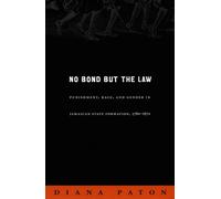 No Bond but the Law: Punishment, Race, and Gender in Jamaican State Formation, 1780-1870 (Next Wave: New Directions in Women's Studies)