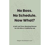No Boss. No Schedule. Now What?: A Self-Led Time-Blocking Planner for Life After a Traditional Job
