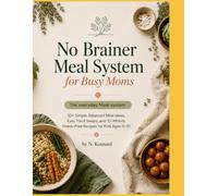No-Brainer Meal System for Busy Moms: 30+ Simple, Balanced Meal Ideas, Easy Food Swaps, and 10-Minute Stress-Free Recipes for Kids Ages 0-10