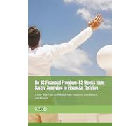 No-BS Financial Freedom: 52 Weeks from Barely Surviving to Financial Thriving: A One-Year Plan to Rebuild Your Finances, Confidence, and Future