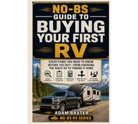 No-BS Guide to Buying Your First RV: Everything You Need to Know Before You Buy-From Choosing the Right RV to Towing It Home (No-BS RV Series)