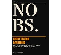 NO BS. Short Season Gardening: What Actually Grows In Cold Climates (And What's A Waste Of Time)