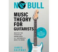 No Bull Music Theory for Guitarists: Master the Essential Knowledge all Guitarists Need to Know: 1