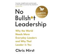 No Bullsh*t Leadership : Why the World Needs More Everyday Leaders and Why That Leader Is You