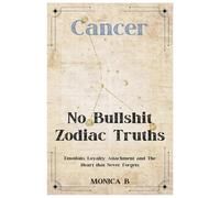 NO BULLSHIT ZODIAC TRUTHS: CANCER: Emotions, Loyalty, Attachment & The Heart That Never Forgets