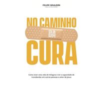 No Caminho da Cura: Como viver uma vida de milagres e ter a capacidade de transbordar em outras pessoas o amor de Jesus