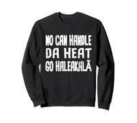No Can Handle Da Heat, Go Haleakala Hawaiian Pidgin Hawaii Sweatshirt