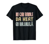 No Can Handle Da Heat, Go Haleakala Hawaiian Pidgin Hawaii T-Shirt