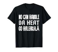 No Can Handle Da Heat, Go Haleakala Hawaiian Pidgin Hawaii T-Shirt