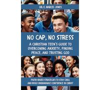 NO CAP, NO STRESS: A Christian Teen’s Guide to Overcoming Anxiety, Finding Peace, and Trusting God