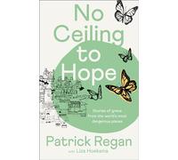 No Ceiling to Hope: Stories of grace from the world's most dangerous places