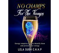 NO CHAMPS FOR THE VAMPS-Energy vampires how to identify them and protect your energy: Energy vampires how to identify them and protect your energy