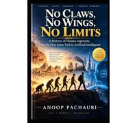 No Claws, No Wings, No Limits: A History of Human Ingenuity, from the First Stone Tool to Artificial Intelligence