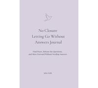 No Closure Letting Go Without Answers Journal: Find Peace, Release the Questions, and Move Forward Without Needing Answers