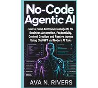 No-Code Agentic AI: How to Build Autonomous AI Agents for Business Automation, Productivity, Content Creation, and Passive Income Using ChatGPT and ... and the Future of Intelligent Technology)