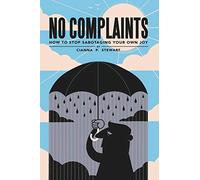 No Complaints: How to Stop Sabotaging Your Own Joy