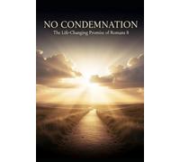 NO CONDEMNATION: The Life-Changing Promise of Romans 8