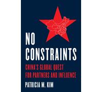 No Constraints : China's Global Quest for Partners and Influence
