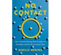 No Contact: How a Seductive Ideology Broke Families and Friendships and How We Can Repair Them
