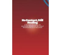 No Contact, Still Healing: A 90-Day Journal to Process Breakups Without Reopening Old Wounds