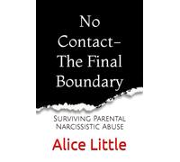 No Contact- The Final Boundary: Surviving Parental Narcissistic Abuse