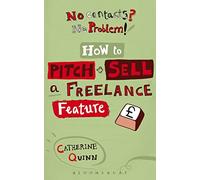 No Contacts? No Problem! How to Pitch and Sell Your Freelance Feature Writing (Professional Media Practice)