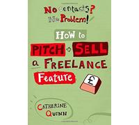 No Contacts? No Problem! How to Pitch and Sell Your Freelance Feature Writing (Professional Media Practice) by Catherine Quinn (2010-03-01)