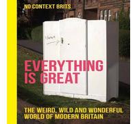 No Context Brits Everything is Great : The Weird, Wild & Wonderful World of No Context Brits Multicolor
