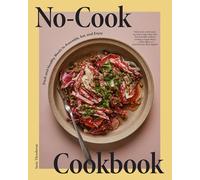 No-Cook Cookbook : Fresh and Healthy Meals to Assemble, Eat, and Enjoy