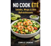No Cook Été - 60 Recettes Fraîches de Salades, Wraps & Bols Rafraîchissants pour des Repas d’Été Rapides et Gourmands: Cuisine sans cuisson, idées ... ou dîner vite, avec recettes estivales.