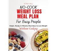 No-Cook Weight Loss Meal Plan for Busy People: Simple, Ready-in-Minutes Meal Ideas to Lose Weight Without Cooking