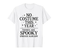 No Costume Things are Spooky Enough Already Funny Halloween T-Shirt