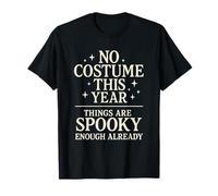 No Costume Things are Spooky Enough Already Funny Halloween T-Shirt