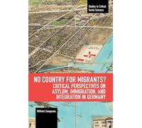 No Country for Migrants?: Critical Perspectives on Asylum, Immigration, and Integration in Germany (Studies in Critical Social Sciences)