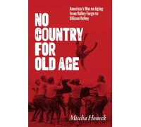 No Country for Old Age: America's War on Aging from Valley Forge to Silicon Valley