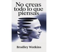 No creas todo lo que piensas: Cómo superar los pensamientos negativos, dejar de pensar demasiado y desarrollar una mentalidad positiva para lograr paz interior y libertad duradera (Help & Motivation)