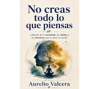 No creas todo lo que piensas: Libérate de la ansiedad, las dudas y las mentiras que te dice tu mente (Desarrollo Personal)