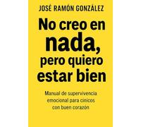No creo en nada, pero quiero estar bien: Manual de supervivencia emocional para cínicos con buen corazón