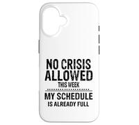 No Crisis Allowed This Week Men Women Funny Sarcastic Humour Case for iPhone 16