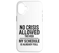 No Crisis Allowed This Week Men Women Funny Sarcastic Humour Case for iPhone 16 Plus