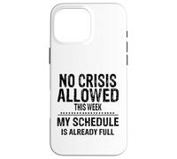 No Crisis Allowed This Week Men Women Funny Sarcastic Humour Case for iPhone 16 Pro Max