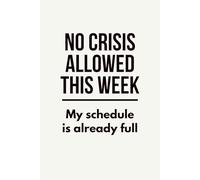 No Crisis Allowed This Week My Schedule Is Already Full: Blank Lined Notebook, Funny Workplace Humor, Gag Gift for Coworkers, Employees, Boss, Office Staff and Colleagues, 6x9 In, 120 Pages